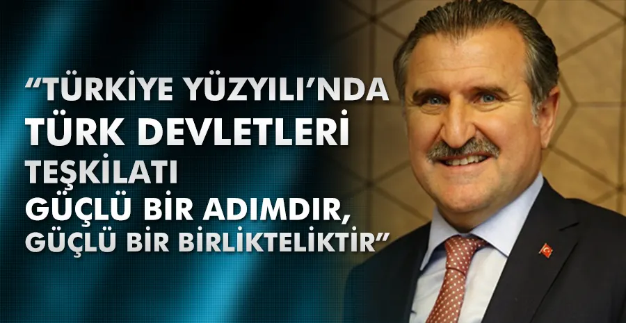 “Türkiye Yüzyılı’nda Türk Devletleri Teşkilatı güçlü bir adımdır, güçlü bir birlikteliktir”
