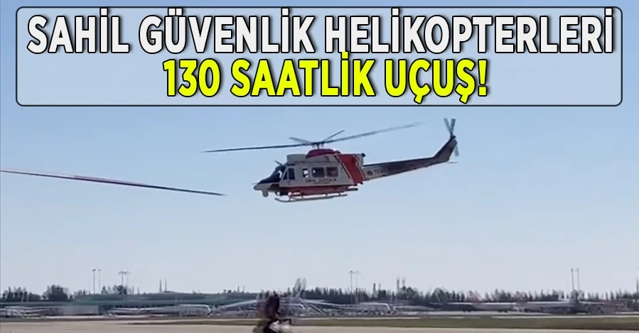 Sahil Güvenlik Komutanlığı helikopterleri deprem bölgesine 130 saat uçuş yaptı