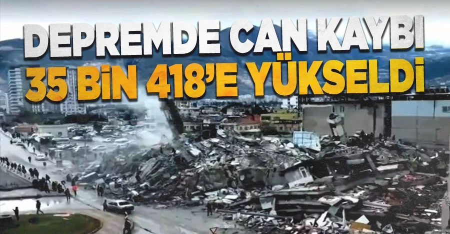 SON DAKİKA! Depremde can kaybı 35 bin 418