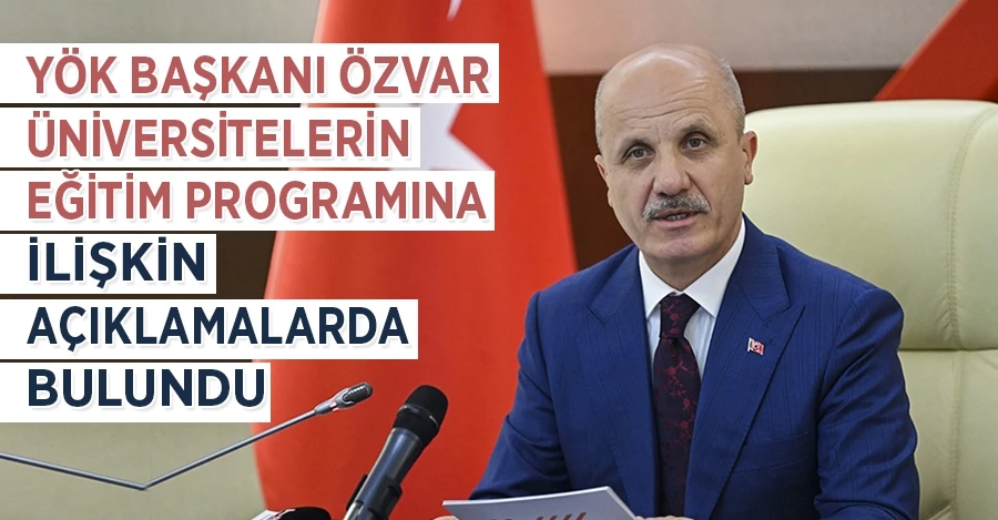 YÖK Başkanı Özvar, üniversitelerin eğitim programına ilişkin açıklamalarda bulundu