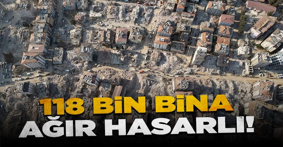 Bakan Kurum: 118 bin bina ağır hasarlı	