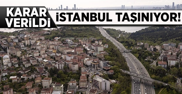 Karar verildi: İstanbul taşınıyor!