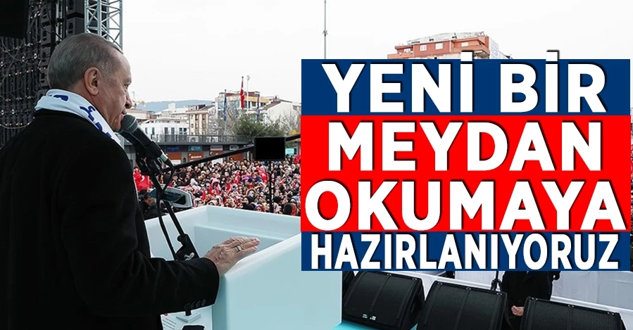Cumhurbaşkanı Erdoğan: Yeni bir meydan okumaya hazırlanıyoruz