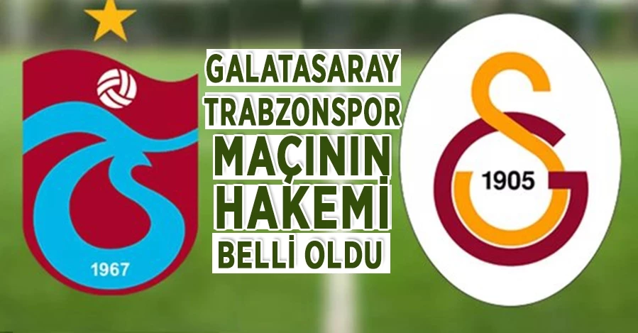 Galatasaray Trabzonspor maçının hakemi belli oldu