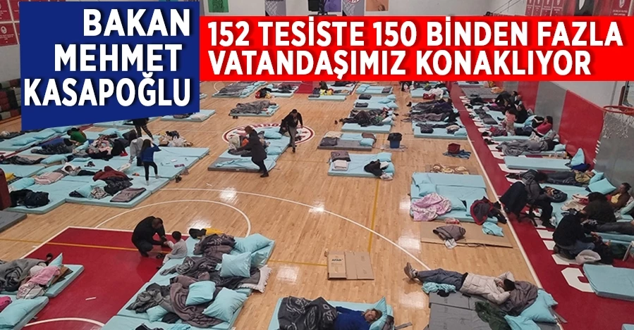 Bakan Kasapoğlu: 152 tesiste, 150 binden fazla vatandaşımız konaklıyor