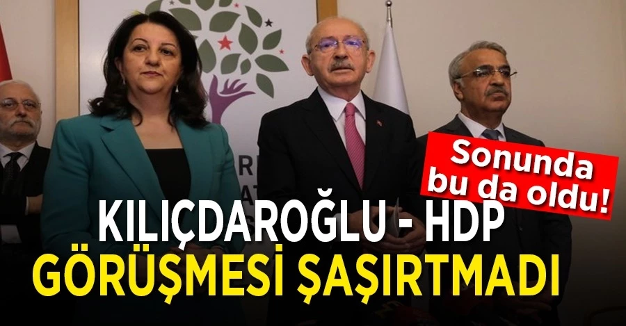 Kılıçdaroğlu HDP görüşmesi! Sonunda bu da oldu	