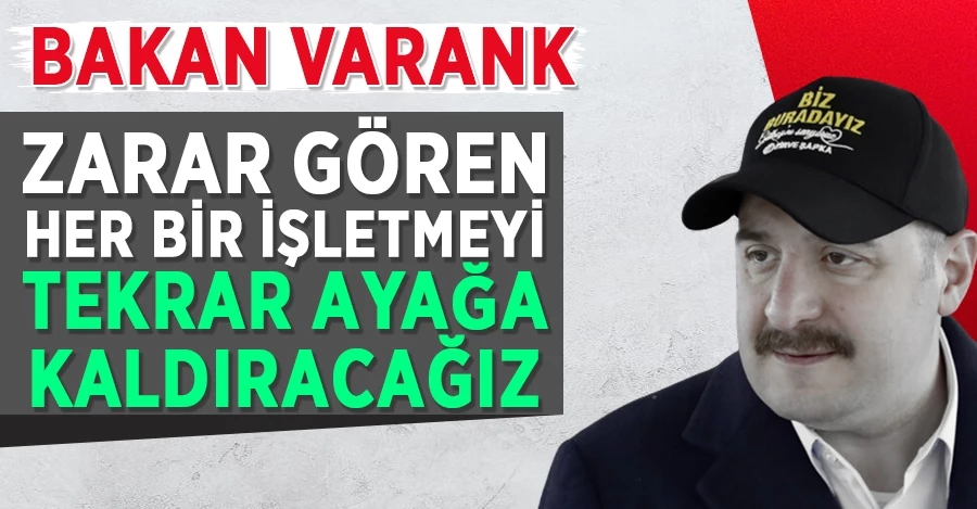 Mustafa Varank: Zarar gören her bir işletmeyi tekrar ayağa kaldıracağız