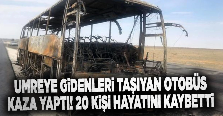 Umrecileri taşıyan otobüs alev topuna döndü: 20 ölü, 29 yaralı