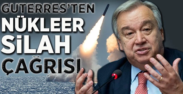 Guterres’ten nükleer silah çağrısı