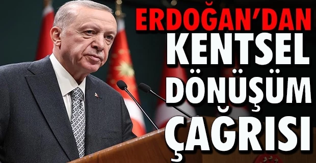 Erdoğan’dan Kentsel Dönüşüm Çağrısı