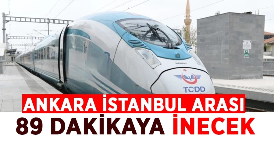 Ankara-İstanbul arası 89 dakikaya inecek