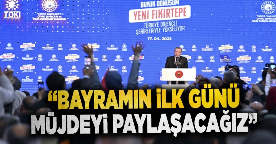 Cumhurbaşkanı Erdoğan: Bayramın ilk günü yeni müjdeyi milletimizle paylaşacağız