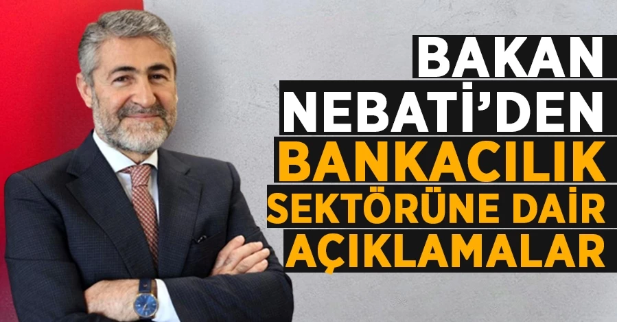 Bakan Nebati bankacılık sektörüne dair açıklamalarda bulundu