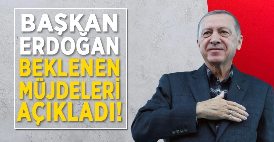 Cumhurbaşkanı Erdoğan beklenen müjdeleri açıkladı!