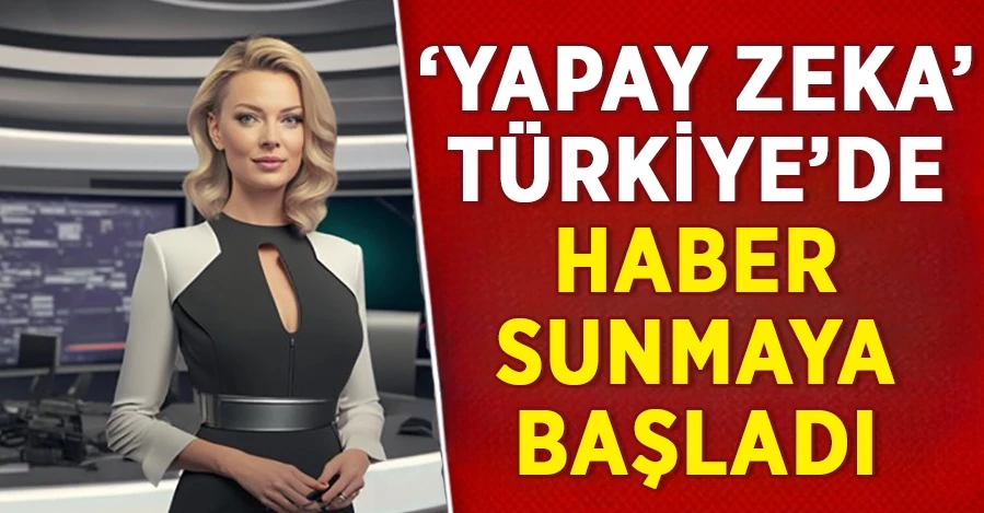 ‘Yapay zeka’ Türkiye’de haber sunmaya başladı