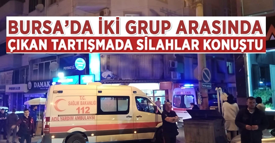 Bursa’da iki grup arasında çıkan tartışmada silahlar konuştu: 2 yaralı   