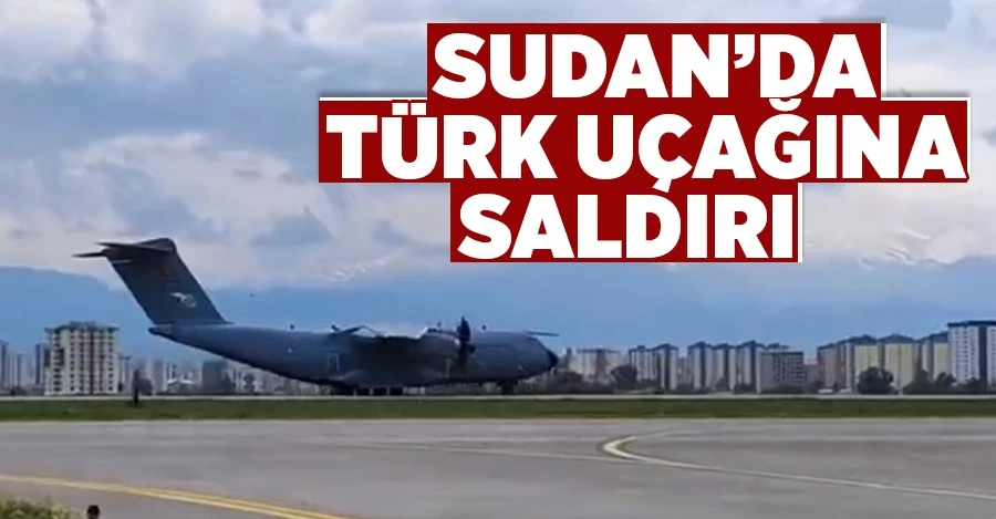  Sudan’da Türk uçağına saldırı  