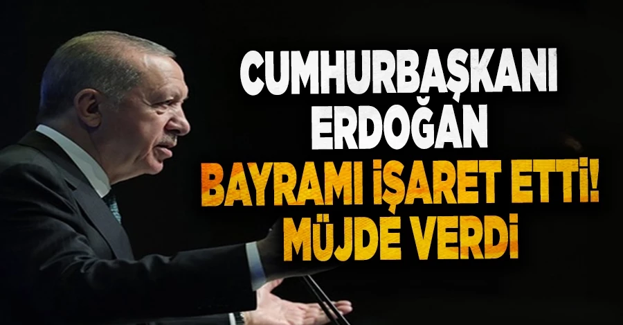 Cumhurbaşkanı Erdoğan bayramı işaret edip müjdeli haberi duyurdu!