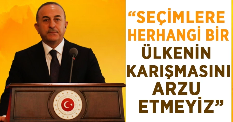 Bakan Çavuşoğlu: “Herhangi bir ülkenin Türkiye