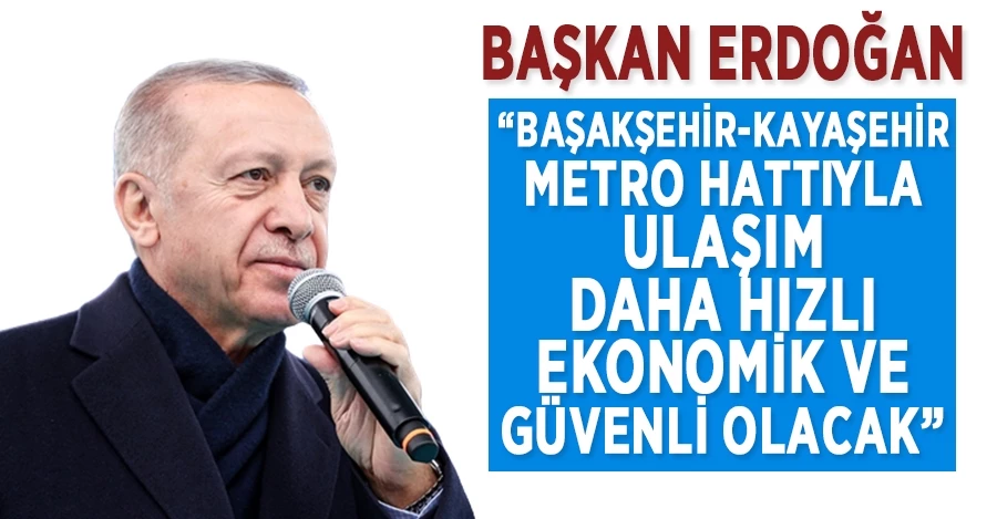 Cumhurbaşkanı Erdoğan, Başakşehir-Kayaşehir Metro Hattı