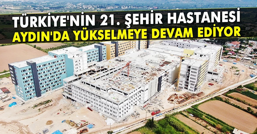 Türkiye’nin 21. Şehir Hastanesi Aydın’da yükselmeye devam ediyor   