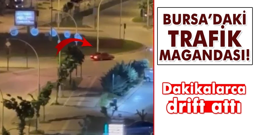 Bursa’daki trafik magandası! Dakikalarca drift attı