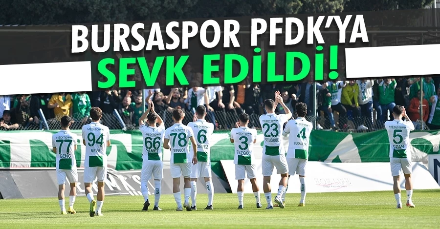 Bursaspor PFDK’ya sevk edildi   