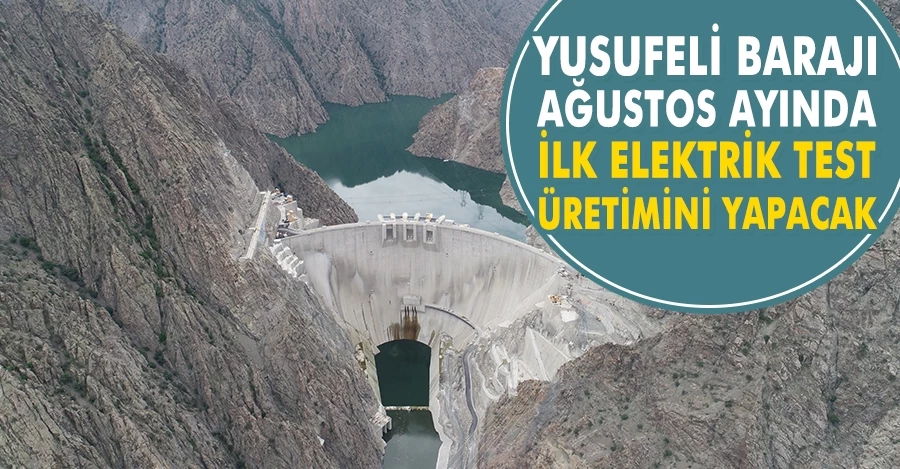 Yusufeli Barajı Ağustos ayında ilk elektrik test üretimini yapacak 