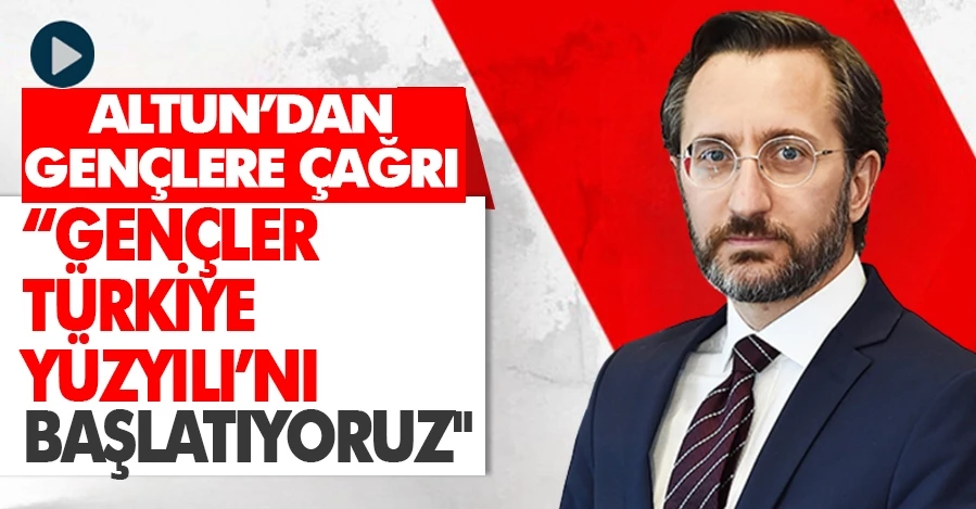 İletişim Bakanı Fahrettin Altun: “Gençler, Türkiye Yüzyılı’nı başlatıyoruz