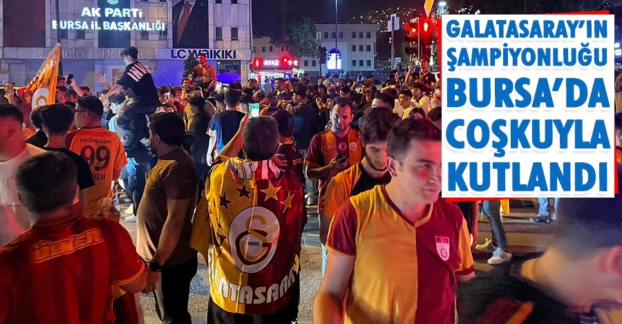 Galatasaray’ın şampiyonluğu Bursa’da coşkuyla kutlandı	