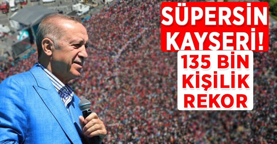 Başkan Erdoğan Kayseri mitinginde 135 bin kişiyle bir araya geldi