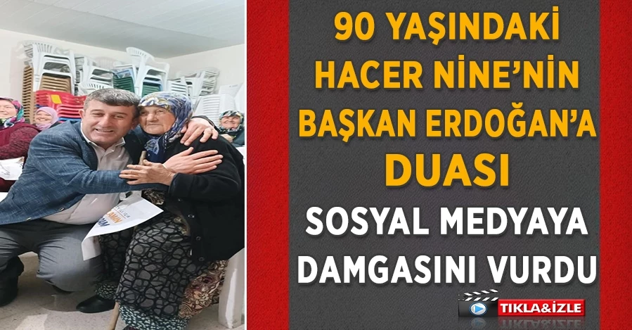 90 yaşındaki Hacer Nine’nin Başkan Erdoğan’a duası sosyal medyaya damgasını vurdu