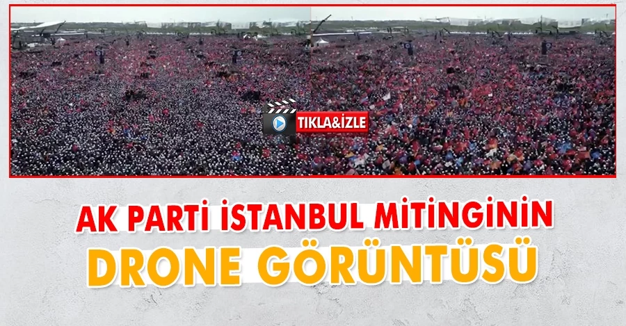 AK Parti İstanbul mitinginin drone görüntüsü