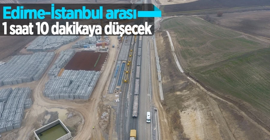 Edirne-İstanbul arası 1 saat 10 dakikaya düşürecek proje
