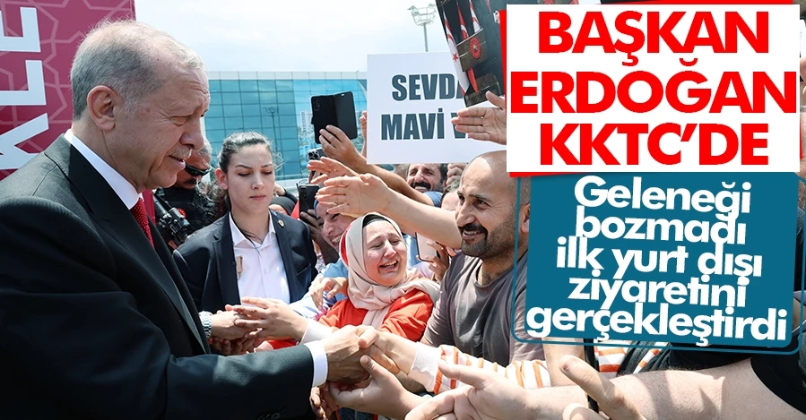  Cumhurbaşkanı Erdoğan’ın ilk yurt dışı ziyareti KKTC’ye 