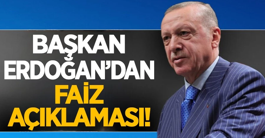 Cumhurbaşkanı Erdoğan’dan faiz açıklaması!