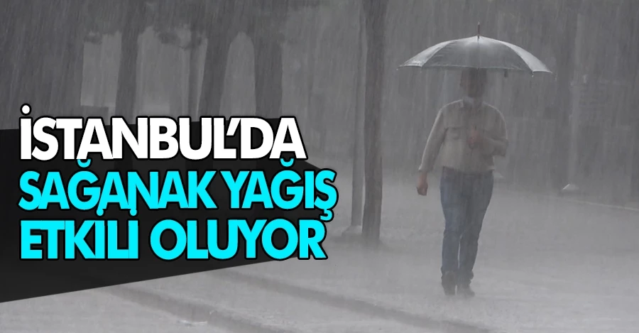  İstanbul’da sabah saatlerinden itibaren sağanak yağış etkili oluyor   