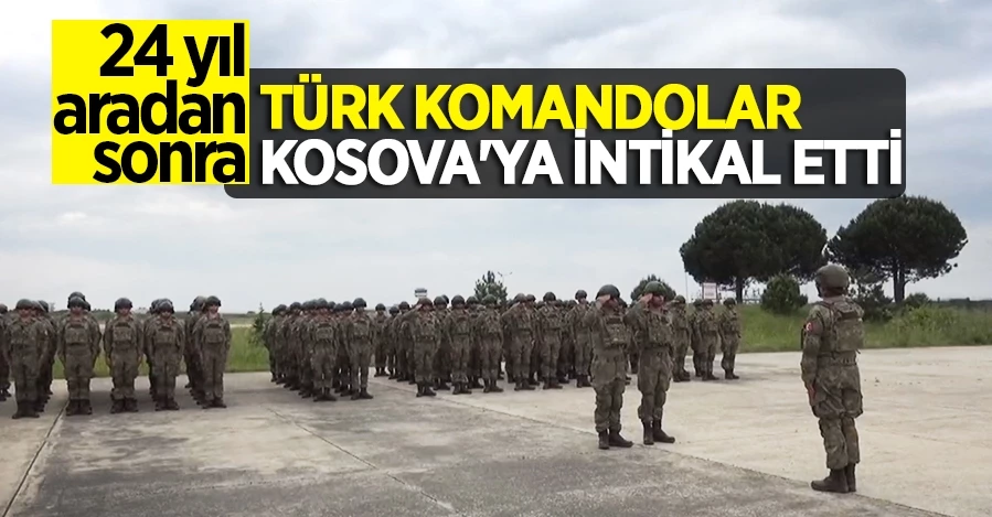 24 yıl aradan sonra Türk komandolar Kosova