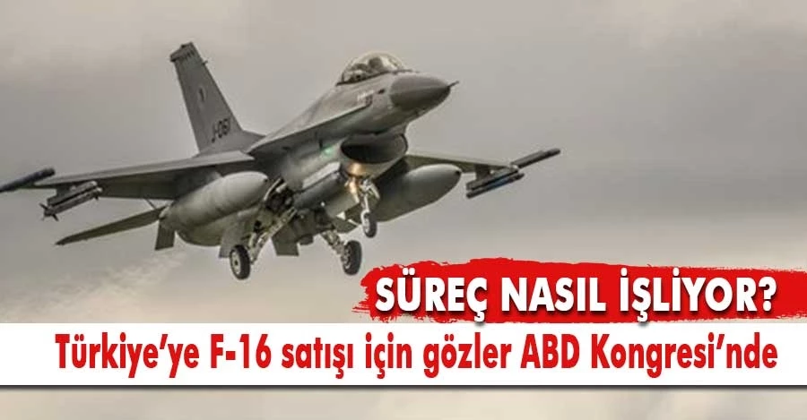 Türkiye’ye F-16 satışı için gözler ABD Kongresi’nde 