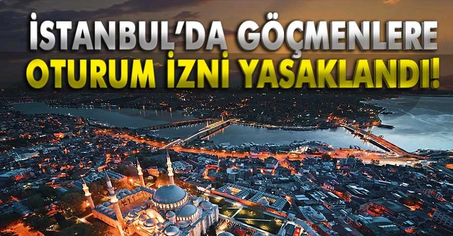 İstanbul’da göçmenlere oturum izni yasaklandı