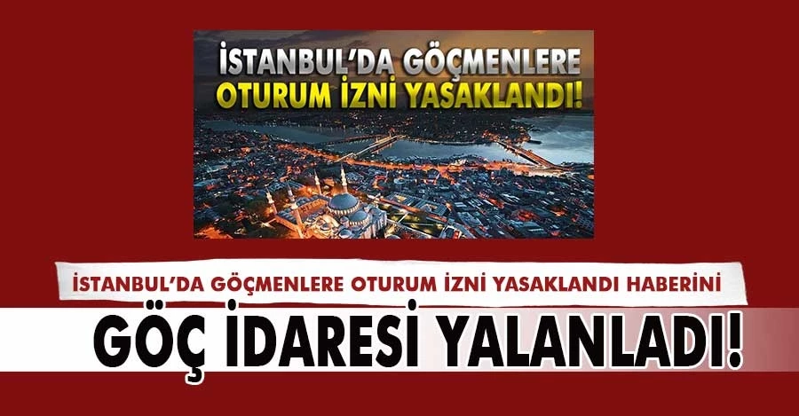 İstanbul’da göçmenlere oturum izni yasaklandı haberi gerçeği yansıtmıyor