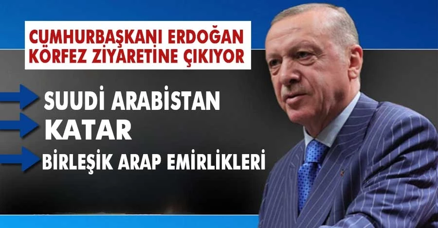 Cumhurbaşkanı Erdoğan Körfez ziyaretine çıkıyor