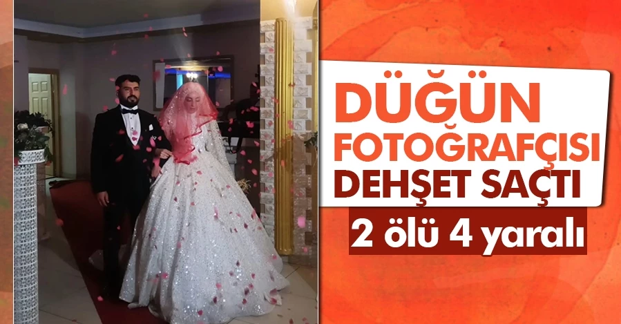 Düğün fotoğrafçısı en mutlu günde dehşet saçtı: 2 ölü 4 yaralı 
