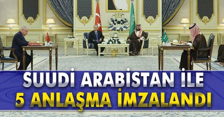 Türkiye ile Suudi Arabistan arasında 5 yeni anlaşma imzalandı   