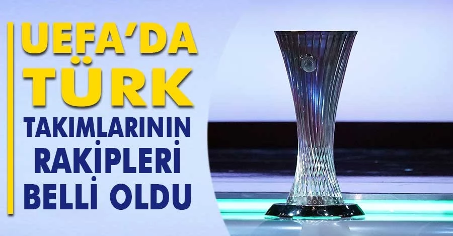 UEFA Avrupa Konferans Ligi’nde, Türk takımlarının rakipleri belli oldu   