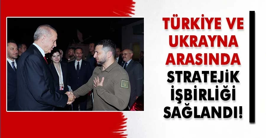 Türkiye ve Ukrayna arasında stratejik  işbirliği sağlandı! 