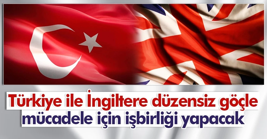 Türkiye ile İngiltere düzensiz göçle mücadele için işbirliği yapacak   