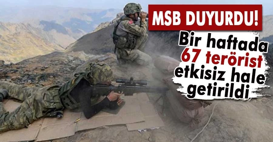 MSB: “Son bir haftada 67 terörist etkisiz hale getirilmiştir”
