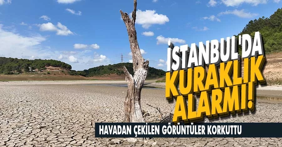 İstanbul’da kuraklığın boyutu havadan çekilen görüntülerle ortaya çıktı   
