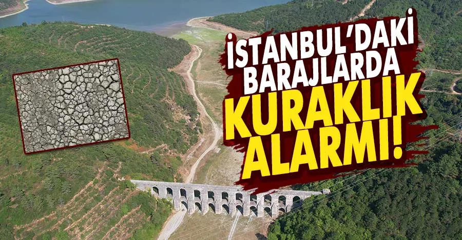 İstanbul’daki barajlarda kuraklık alarmı 